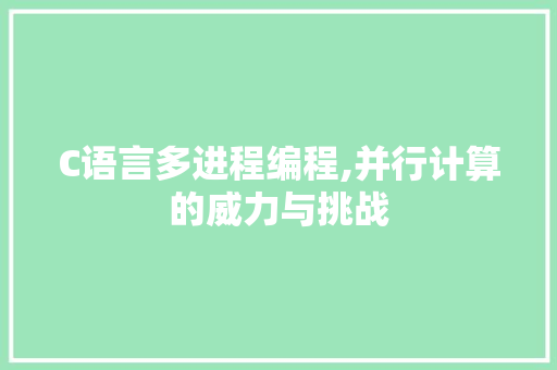 C语言多进程编程,并行计算的威力与挑战