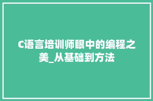 C语言培训师眼中的编程之美_从基础到方法