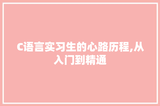 C语言实习生的心路历程,从入门到精通