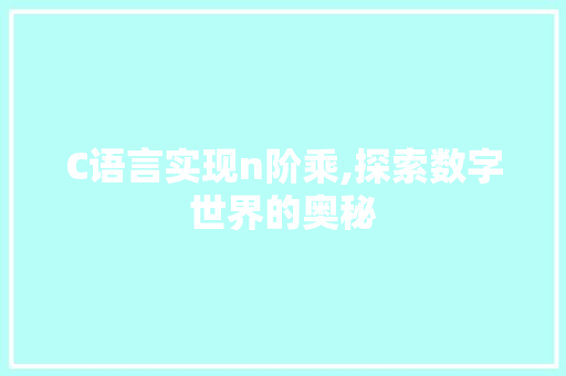 C语言实现n阶乘,探索数字世界的奥秘 必应SEO