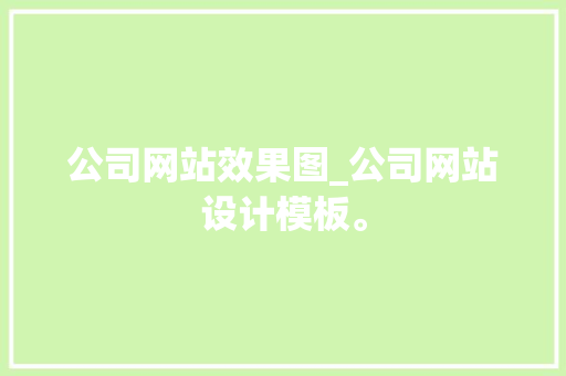 公司网站效果图_公司网站设计模板。 公司网站效果图_公司网站设计模板。 网站建设公司