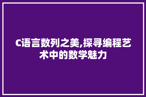 C语言数列之美,探寻编程艺术中的数学魅力 网站建设公司