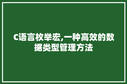 C语言枚举宏,一种高效的数据类型管理方法