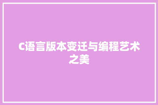C语言版本变迁与编程艺术之美