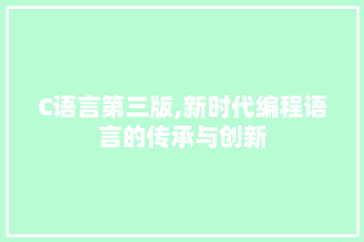 C语言第三版,新时代编程语言的传承与创新