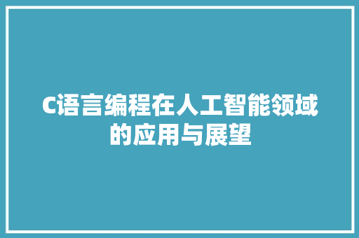 C语言编程在人工智能领域的应用与展望