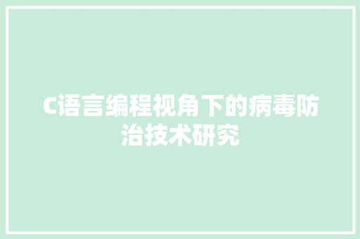 C语言编程视角下的病毒防治技术研究 网站建设公司