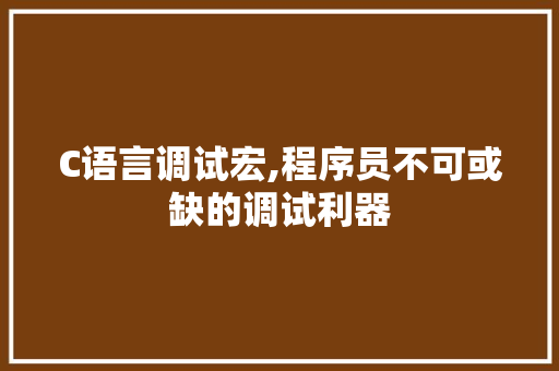 C语言调试宏,程序员不可或缺的调试利器
