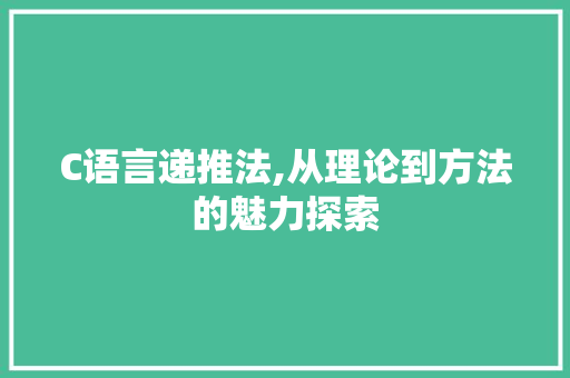 C语言递推法,从理论到方法的魅力探索 百度SEO