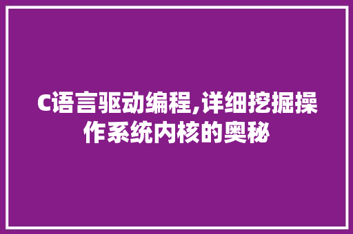 C语言驱动编程,详细挖掘操作系统内核的奥秘