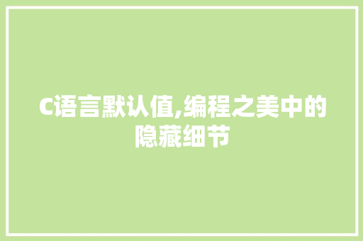 C语言默认值,编程之美中的隐藏细节