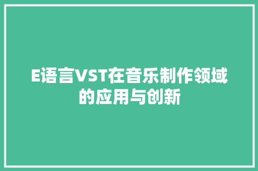 E语言VST在音乐制作领域的应用与创新 百度SEO