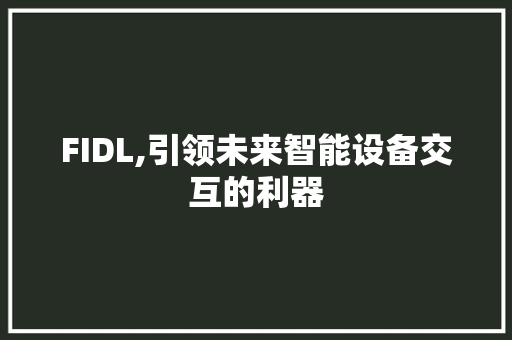 FIDL,引领未来智能设备交互的利器