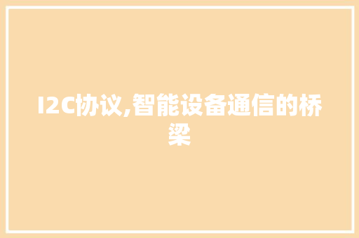 I2C协议,智能设备通信的桥梁