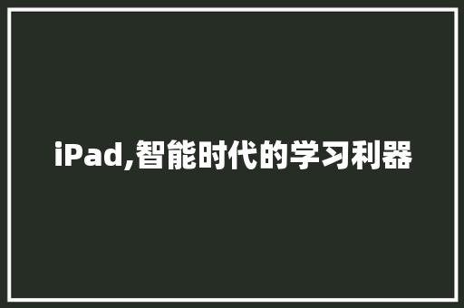 iPad,智能时代的学习利器
