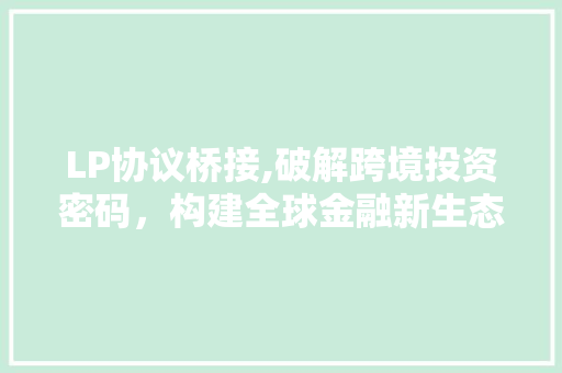 LP协议桥接,破解跨境投资密码，构建全球金融新生态 SEO关键词