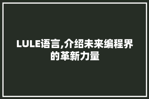 LULE语言,介绍未来编程界的革新力量