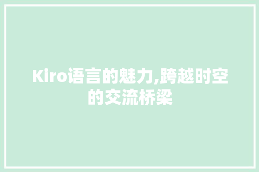Kiro语言的魅力,跨越时空的交流桥梁