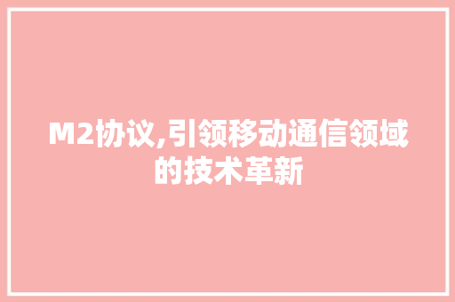 M2协议,引领移动通信领域的技术革新 百度SEO