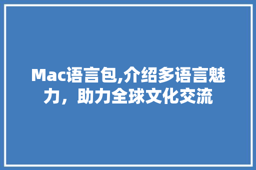 Mac语言包,介绍多语言魅力，助力全球文化交流