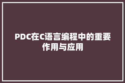 PDC在C语言编程中的重要作用与应用