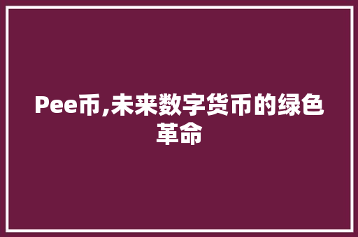 Pee币,未来数字货币的绿色革命