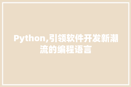 Python,引领软件开发新潮流的编程语言