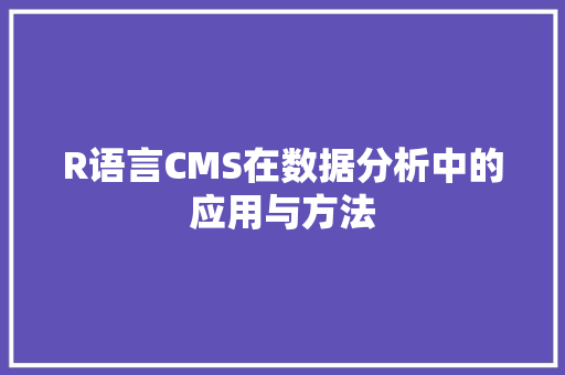 R语言CMS在数据分析中的应用与方法