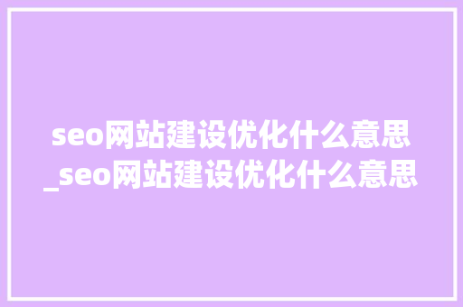 seo网站建设优化什么意思_seo网站建设优化什么意思呢。 seo网站建设优化什么意思_seo网站建设优化什么意思呢。 搜狗SEO