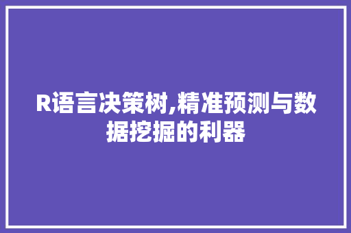 R语言决策树,精准预测与数据挖掘的利器
