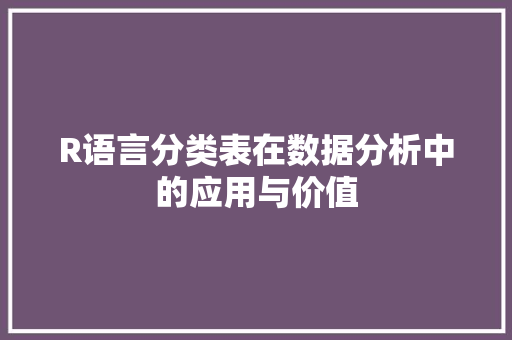 R语言分类表在数据分析中的应用与价值