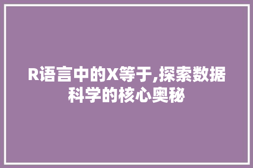 R语言中的X等于,探索数据科学的核心奥秘