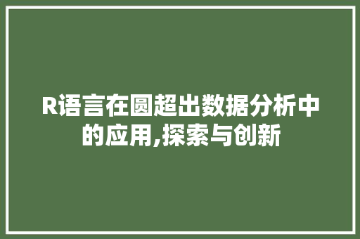 R语言在圆超出数据分析中的应用,探索与创新