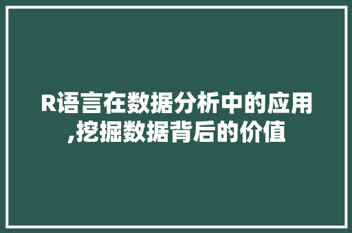 R语言在数据分析中的应用,挖掘数据背后的价值