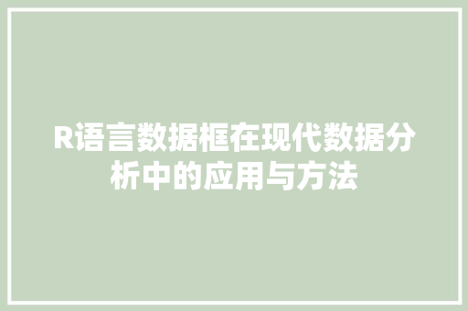 R语言数据框在现代数据分析中的应用与方法