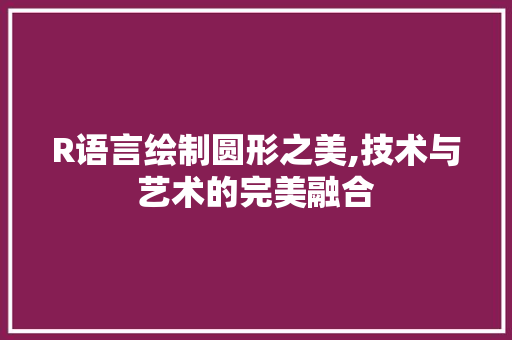 R语言绘制圆形之美,技术与艺术的完美融合