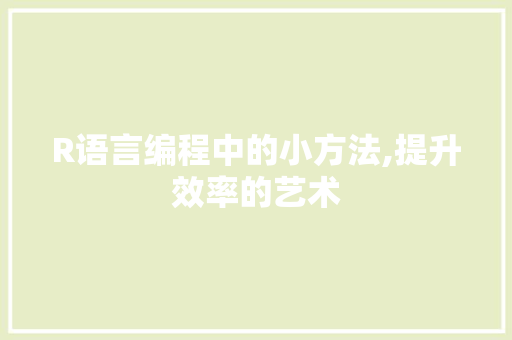 R语言编程中的小方法,提升效率的艺术