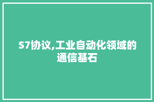 S7协议,工业自动化领域的通信基石