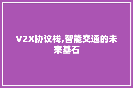 V2X协议栈,智能交通的未来基石