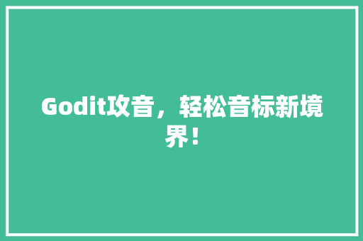 Godit攻音，轻松音标新境界！ 神马SEO