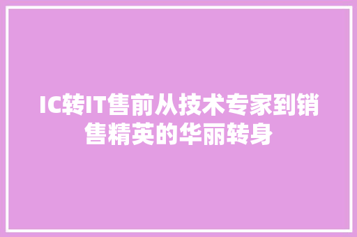 IC转IT售前从技术专家到销售精英的华丽转身 SEO关键词