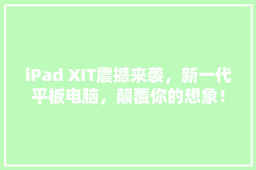 iPad XIT震撼来袭，新一代平板电脑，颠覆你的想象！ 网站建设公司