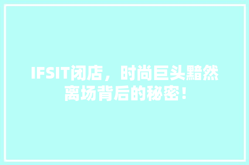 IFSIT闭店，时尚巨头黯然离场背后的秘密！ 神马SEO