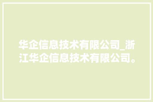 华企信息技术有限公司_浙江华企信息技术有限公司。 华企信息技术有限公司_浙江华企信息技术有限公司。 网站建设公司