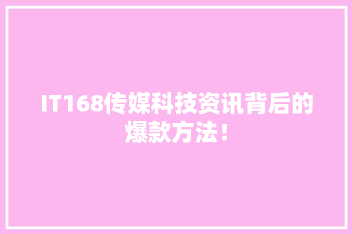 IT168传媒科技资讯背后的爆款方法！ 必应SEO