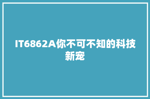 IT6862A你不可不知的科技新宠 百度SEO