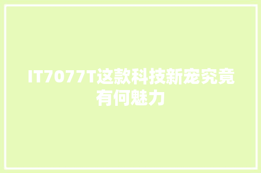 IT7077T这款科技新宠究竟有何魅力 神马SEO
