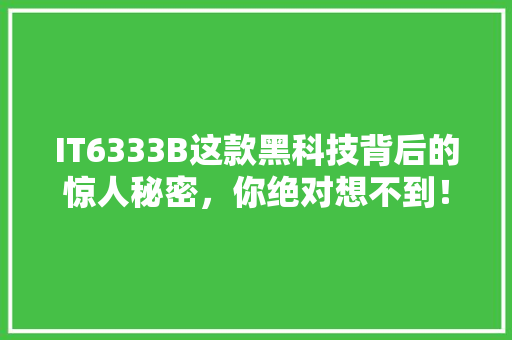 IT6333B这款黑科技背后的惊人秘密，你绝对想不到！ 搜狗SEO
