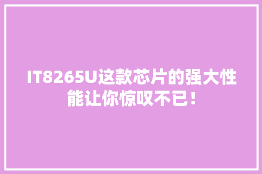 IT8265U这款芯片的强大性能让你惊叹不已！ SEO关键词