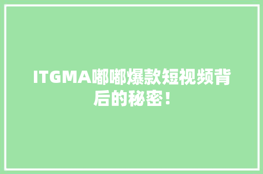 ITGMA嘟嘟爆款短视频背后的秘密！ 神马SEO